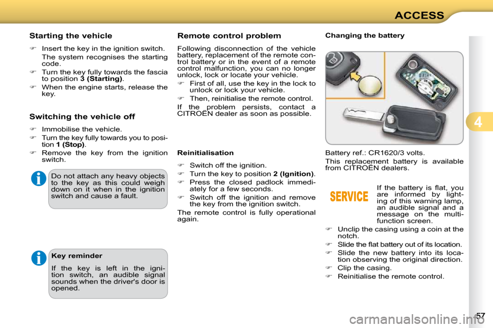 Citroen C3 2009.5 1.G Owners Manual 4
ACCESS
                Remote control problem  
 Following  disconnection  of  the  vehicle  
battery, replacement of the remote con-
trol  battery  or  in  the  event  of  a  remote 
control  malfu