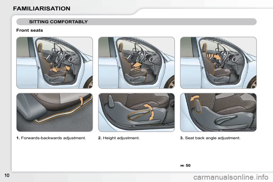 Citroen C3 2009.5 1.G Owners Manual FAMILIARISATION  Front seats 
 SITTING COMFORTABLY 
  
1.   Forwards-backwards adjustment.     2.  Height adjustment.     3.  Seat back angle adjustment. 
  
 
�   50              