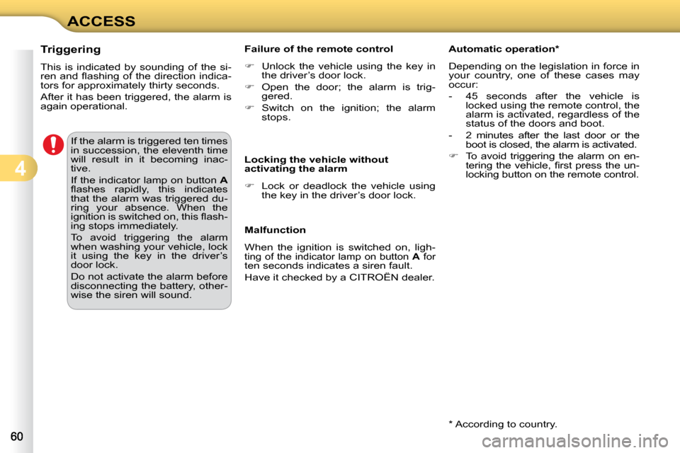 Citroen C3 2009.5 1.G Owners Manual 4
ACCESS If the alarm is triggered ten times  
in succession, the eleventh time 
will  result  in  it  becoming  inac-
tive.  
 If the indicator lamp on button   A  
�ﬂ� �a�s�h�e�s�  �r�a�p�i�d�l�y�