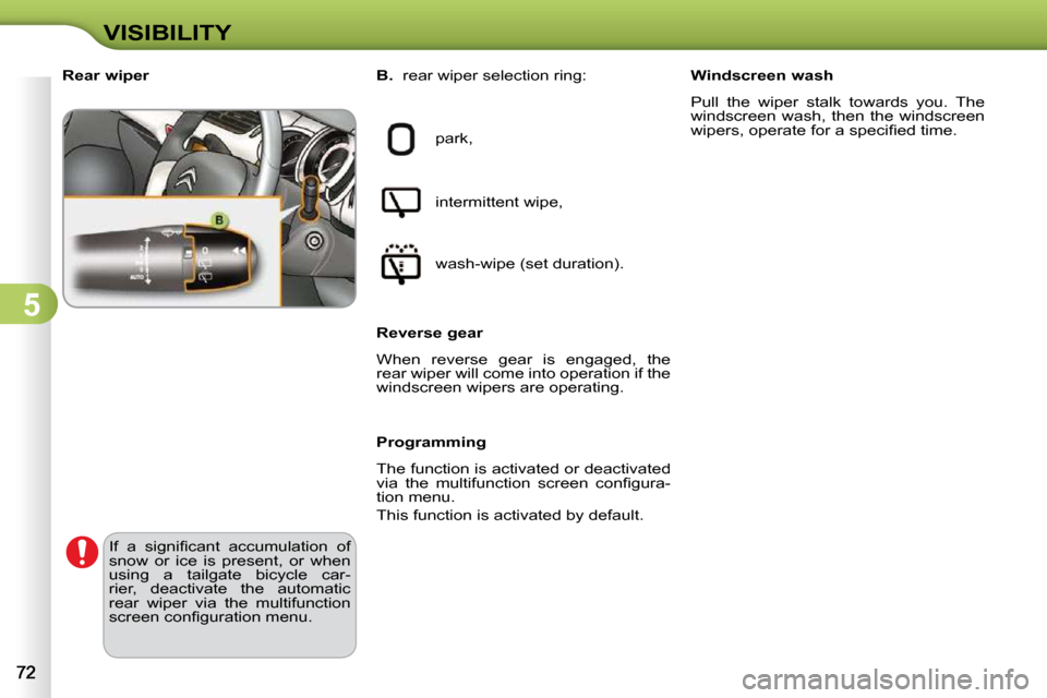 Citroen C3 2009.5 1.G Owners Manual 5
VISIBILITY
             Rear wiper 
 park,  
 intermittent wipe,  
� �w�a�s�h�-�w�i�p�e� �(�s�e�t� �d�u�r�a�t�i�o�n�)�.� � 
  Reverse gear  
 When  reverse  gear  is  engaged,  the  
rear wiper will