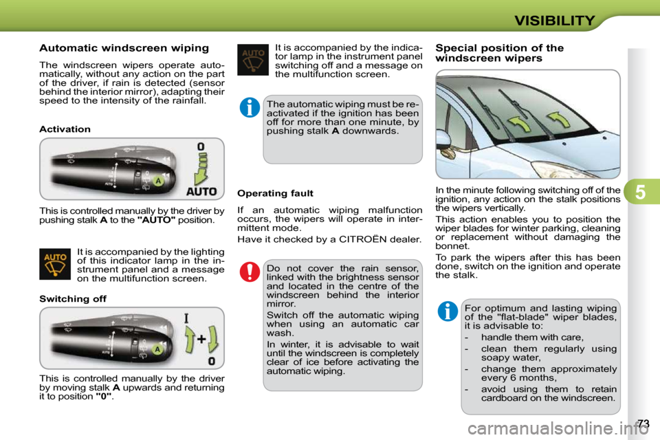 Citroen C3 2009.5 1.G Owners Manual 5
VISIBILITY
            Automatic windscreen wiping  
 The  windscreen  wipers  operate  auto- 
matically, without any action on the part 
of  the  driver,  if  rain  is  detected  (sensor 
�b�e�h�i�