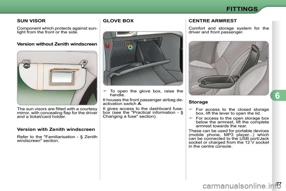 Citroen C3 2009.5 1.G Owners Manual 6
FITTINGS
SUN VISOR 
 Component which protects against sun- 
light from the front or the side.   
  Version without Zenith windscreen
         GLOVE BOX 
    
�    To  open  the  glove  box,  rais