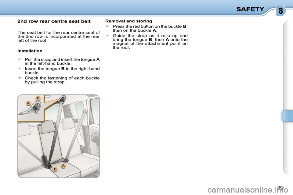 Citroen C3 PICASSO DAG 2009.5 1.G Owners Manual 99
  2 nd  row rear centre seat belt 
  Installation   Removal and storing  
   
�    Press the red button on the buckle   B , 
then on the buckle   A . 
  
�    Guide  the  strap  as  it  rolls