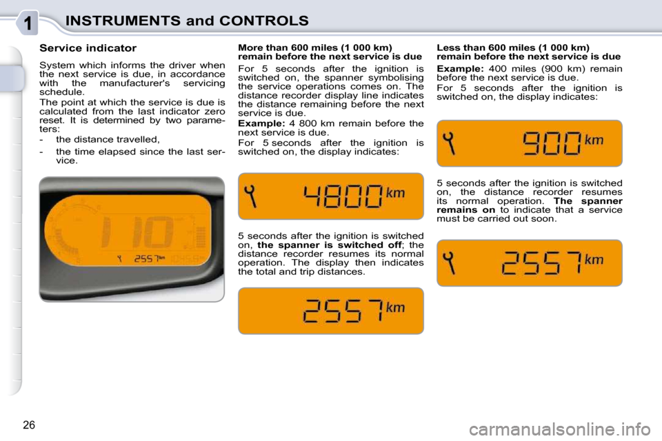 Citroen C3 PICASSO DAG 2009.5 1.G Owners Manual 26
INSTRUMENTS and CONTROLS
          Service indicator  
 System  which  informs  the  driver  when  
the  next  service  is  due,  in  accordance 
with  the  manufacturers  servicing 
schedule.  
 