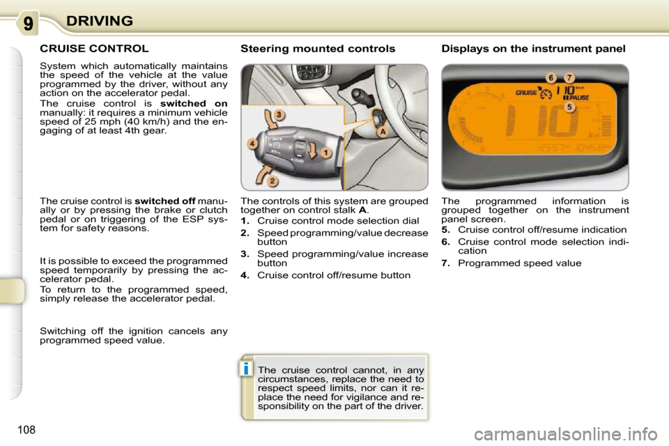 Citroen C3 PICASSO DAG 2009.5 1.G Owners Manual i
108
DRIVING
     CRUISE CONTROL 
 System  which  automatically  maintains  
the  speed  of  the  vehicle  at  the  value 
programmed  by  the  driver,  without  any 
action on the accelerator pedal.