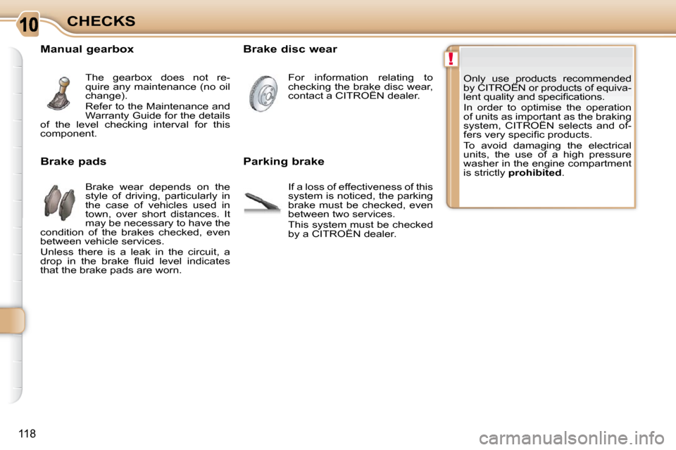 Citroen C3 PICASSO DAG 2009.5 1.G User Guide !
118
CHECKS Only  use  products  recommended  
by CITROËN or products of equiva-
�l�e�n�t� �q�u�a�l�i�t�y� �a�n�d� �s�p�e�c�i�ﬁ� �c�a�t�i�o�n�s�.�  
 In  order  to  optimise  the  operation  
of u