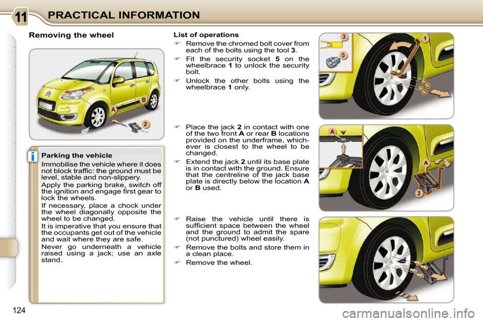 Citroen C3 PICASSO DAG 2009.5 1.G Owners Manual i
124
PRACTICAL INFORMATION
  Parking the vehicle  
 Immobilise the vehicle where it does  
�n�o�t� �b�l�o�c�k� �t�r�a�f�ﬁ� �c�:� �t�h�e� �g�r�o�u�n�d� �m�u�s�t� �b�e� 
level, stable and non-slipper