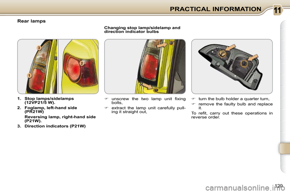 Citroen C3 PICASSO DAG 2009.5 1.G Owners Manual 129
PRACTICAL INFORMATION
                               Rear lamps  
   
1.     Stop lamps   
/   
sidelamps   
 
(12VP21/5 W).   
  
2.     Foglamp,    
left-hand side 
(PR21W)    
    Reversing    