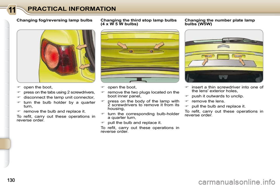 Citroen C3 PICASSO DAG 2009.5 1.G Owners Guide PRACTICAL INFORMATION
  Changing fog/reversing lamp bulbs  
   
�    open the boot, 
  
�   
press on the tabs using 2 screwdrivers, 
  
�    disconnect the lamp unit connector, 
  
� � � 