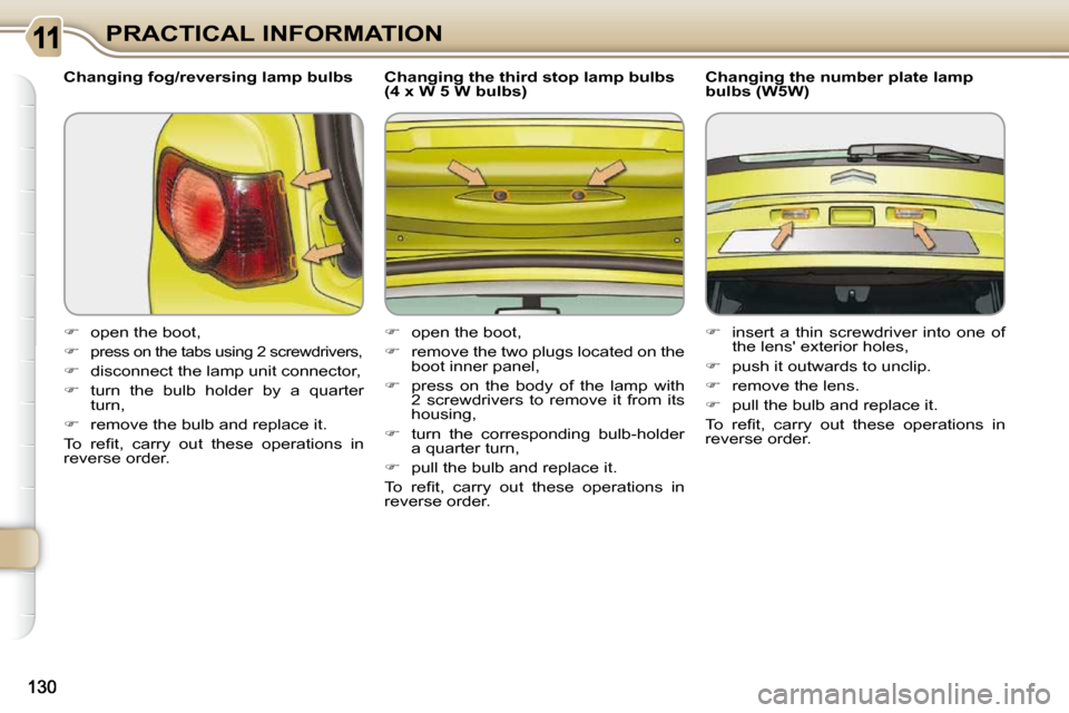 Citroen C3 PICASSO DAG 2009.5 1.G Owners Manual PRACTICAL INFORMATION
  Changing fog/reversing lamp bulbs  
   
�    open the boot, 
  
�   
press on the tabs using 2 screwdrivers, 
  
�    disconnect the lamp unit connector, 
  
� � � 