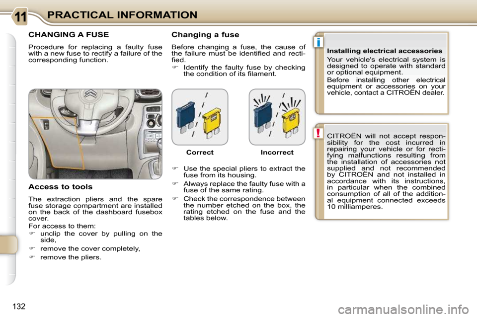 Citroen C3 PICASSO DAG 2009.5 1.G Owners Manual i
!
132
PRACTICAL INFORMATION CITROËN  will  not  accept  respon- 
sibility  for  the  cost  incurred  in 
repairing  your  vehicle  or  for  recti-
fying  malfunctions  resulting  from 
the  install