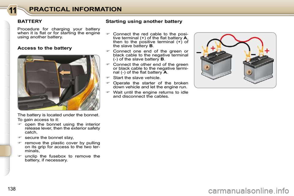 Citroen C3 PICASSO DAG 2009.5 1.G Service Manual 138
PRACTICAL INFORMATION
BATTERY 
 Procedure  for  charging  your  battery  
�w�h�e�n�  �i�t�  �i�s�  �ﬂ� �a�t�  �o�r�  �f�o�r�  �s�t�a�r�t�i�n�g�  �t�h�e�  �e�n�g�i�n�e� 
using another battery.  

