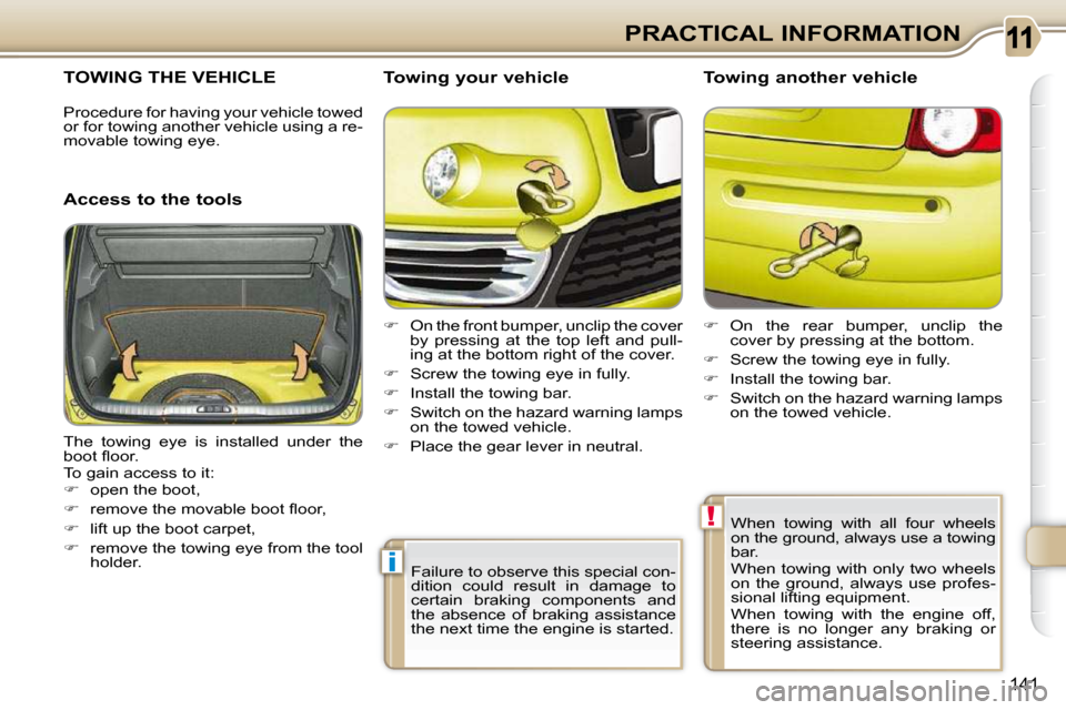 Citroen C3 PICASSO DAG 2009.5 1.G Owners Manual i
!
141
PRACTICAL INFORMATION
TOWING THE VEHICLE 
  Access to the tools   Towing your vehicle  
   
�    On the front bumper, unclip the cover 
by  pressing  at  the  top  left  and  pull- 
ing at 