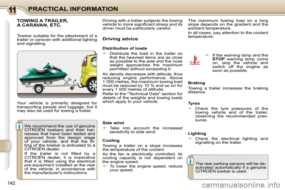 Citroen C3 PICASSO DAG 2009.5 1.G Service Manual i
i
142
PRACTICAL INFORMATION
TOWING A TRAILER, A CARAVAN, ETC. 
 Your  vehicle  is  primarily  designed  for  
transporting  people  and  luggage,  but  it 
may also be used for towing a trailer.   D