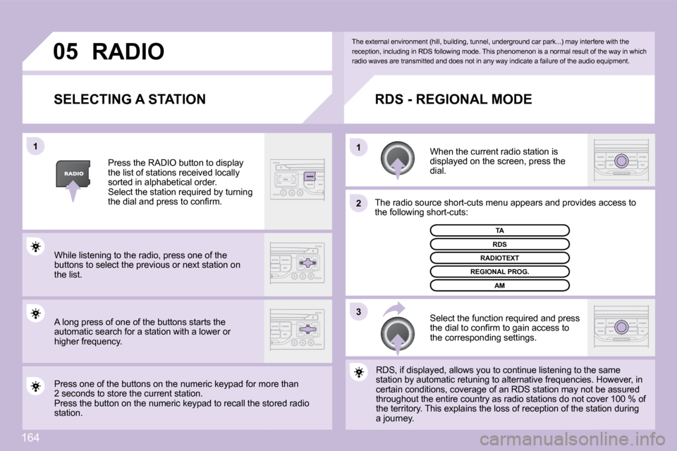 Citroen C3 PICASSO DAG 2009.5 1.G Owners Manual 164
�0�5
�3
�2
�1
�1
� � � � � � �S�E�L�E�C�T�I�N�G� �A� �S�T�A�T�I�O�N� 
  When the current radio station is displayed on the screen, press the dial.  
  The radio source short-cuts menu appears and 