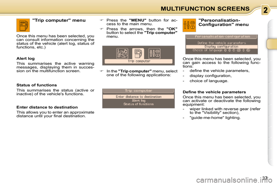 Citroen C3 PICASSO DAG 2009.5 1.G Owners Manual 37
MULTIFUNCTION SCREENS
  "Trip computer" menu 
� � �A�l�e�r�t� �l�o�g�  
 This  summarises  the  active  warning  
messages,  displaying  them  in  succes-
sion on the multifunction screen.  
 Once 