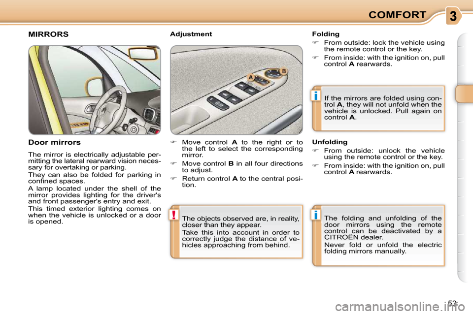 Citroen C3 PICASSO DAG 2009.5 1.G Service Manual i
!i
53
COMFORT
 The objects observed are, in reality,  
closer than they appear.  
 Take  this  into  account  in  order  to  
correctly  judge  the  distance  of  ve-
hicles approaching from behind.