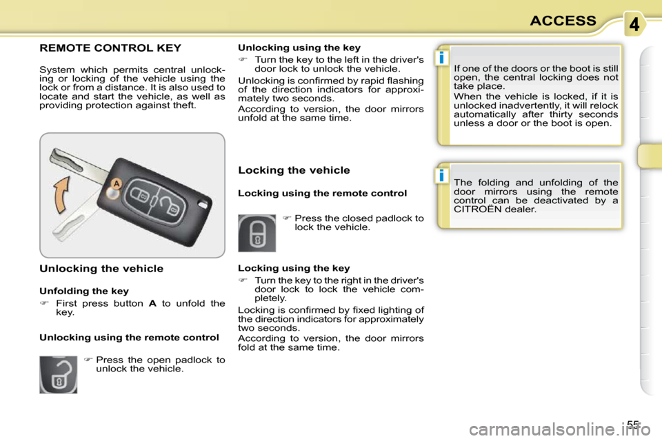 Citroen C3 PICASSO DAG 2009.5 1.G Service Manual i
i
55
ACCESS
REMOTE CONTROL KEY 
 System  which  permits  central  unlock- 
ing  or  locking  of  the  vehicle  using  the 
lock or from a distance. It is also used to 
locate  and  start  the  vehic