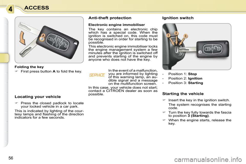 Citroen C3 PICASSO DAG 2009.5 1.G Service Manual 56
ACCESS
       Locating your vehicle  
   
�    Press  the  closed  padlock  to  locate 
your locked vehicle in a car park.  
 This is indicated by lighting of the cour- 
�t�e�s�y� �l�a�m�p�s� �a