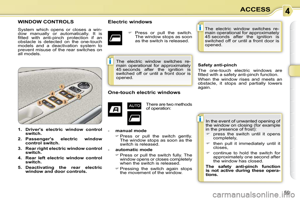 Citroen C3 PICASSO DAG 2009.5 1.G Owners Manual i
i
i
59
ACCESS
WINDOW CONTROLS 
 System  which  opens  or  closes  a  win- 
dow  manually  or  automatically.  It  is 
�ﬁ� �t�t�e�d�  �w�i�t�h�  �a�n�t�i�-�p�i�n�c�h�  �p�r�o�t�e�c�t�i�o�n�  �i�f� 