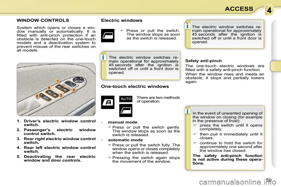 Citroen C3 PICASSO DAG 2009.5 1.G Workshop Manual i
i
i
59
ACCESS
WINDOW CONTROLS 
 System  which  opens  or  closes  a  win- 
dow  manually  or  automatically.  It  is 
�ﬁ� �t�t�e�d�  �w�i�t�h�  �a�n�t�i�-�p�i�n�c�h�  �p�r�o�t�e�c�t�i�o�n�  �i�f� 