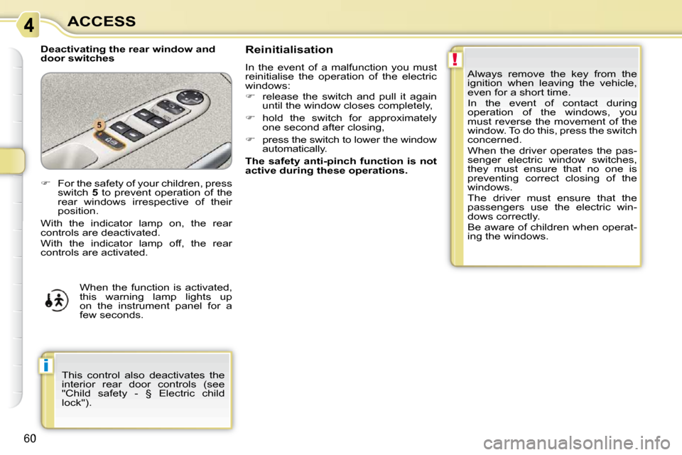 Citroen C3 PICASSO DAG 2009.5 1.G Owners Manual !
i
60
ACCESS
  Deactivating the rear window and  
door switches   Always  remove  the  key  from  the 
ignition  when  leaving  the  vehicle, 
even for a short time.  
 In  the  event  of  contact  d