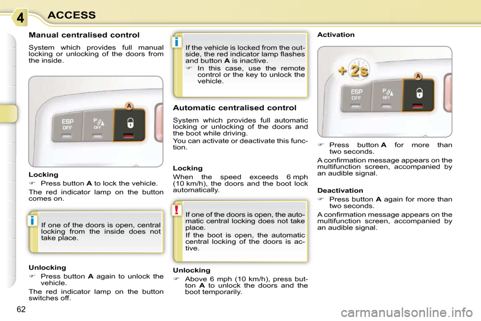 Citroen C3 PICASSO DAG 2009.5 1.G Owners Manual !
i
i
62
ACCESS If the vehicle is locked from the out- 
�s�i�d�e�,� �t�h�e� �r�e�d� �i�n�d�i�c�a�t�o�r� �l�a�m�p� �ﬂ� �a�s�h�e�s� 
and button  A  is inactive. 
   
�    In  this  case,  use  the 