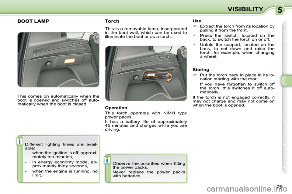 Citroen C3 PICASSO DAG 2009.5 1.G Owners Manual i
i
75
VISIBILITY
 Different  lighting  times  are  avail- 
able:  
   -   when the ignition is off, approxi- mately ten minutes, 
  -   in  energy  economy  mode,  ap- proximately thirty seconds, 
  