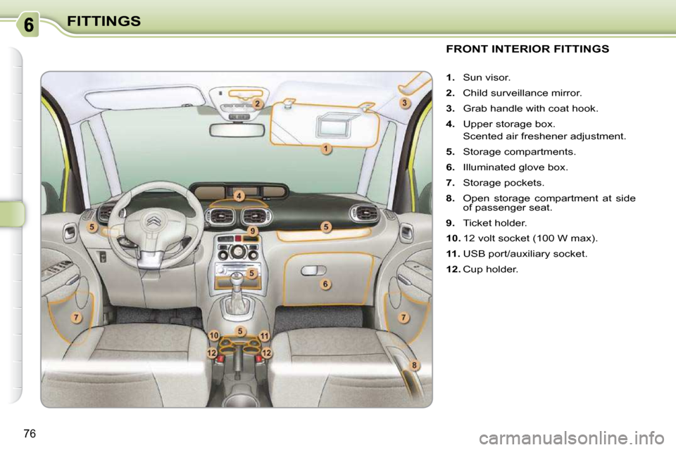 Citroen C3 PICASSO DAG 2009.5 1.G Manual PDF 76
FITTINGS
                 FRONT INTERIOR FITTINGS 
    
1.    Sun visor. 
  
2.    Child surveillance mirror. 
  
3.    Grab handle with coat hook. 
  
4.    Upper storage box.  
  Scented air fres