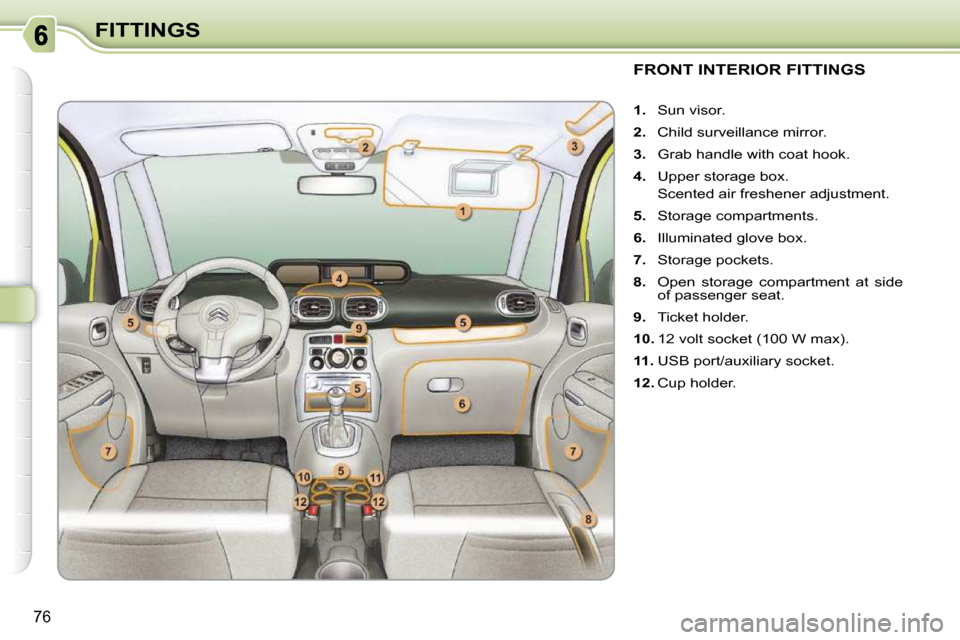 Citroen C3 PICASSO DAG 2009.5 1.G Owners Manual 76
FITTINGS
                 FRONT INTERIOR FITTINGS 
    
1.    Sun visor. 
  
2.    Child surveillance mirror. 
  
3.    Grab handle with coat hook. 
  
4.    Upper storage box.  
  Scented air fres