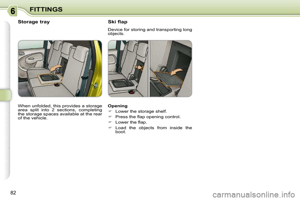 Citroen C3 PICASSO DAG 2009.5 1.G Owners Manual 82
FITTINGS  Opening  
   
�    Lower the storage shelf. 
  
� � �  �P�r�e�s�s� �t�h�e� �ﬂ� �a�p� �o�p�e�n�i�n�g� �c�o�n�t�r�o�l�.� 
  
� � �  �L�o�w�e�r� �t�h�e� �ﬂ� �a�p�.� 
  
�    
