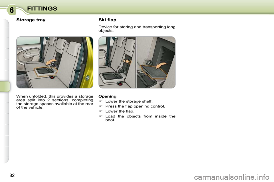 Citroen C3 PICASSO DAG 2009.5 1.G Manual Online 82
FITTINGS  Opening  
   
�    Lower the storage shelf. 
  
� � �  �P�r�e�s�s� �t�h�e� �ﬂ� �a�p� �o�p�e�n�i�n�g� �c�o�n�t�r�o�l�.� 
  
� � �  �L�o�w�e�r� �t�h�e� �ﬂ� �a�p�.� 
  
�    