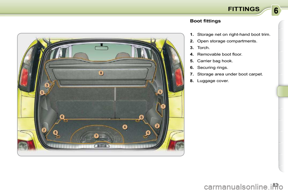 Citroen C3 PICASSO DAG 2009.5 1.G Owners Manual 83
FITTINGS
                            Boot fittings  
   
1.    Storage net on right-hand boot trim. 
  
2.    Open storage compartments. 
  
3.    Torch. 
  
4. � �  �R�e�m�o�v�a�b�l�e� �b�o�o�t� �