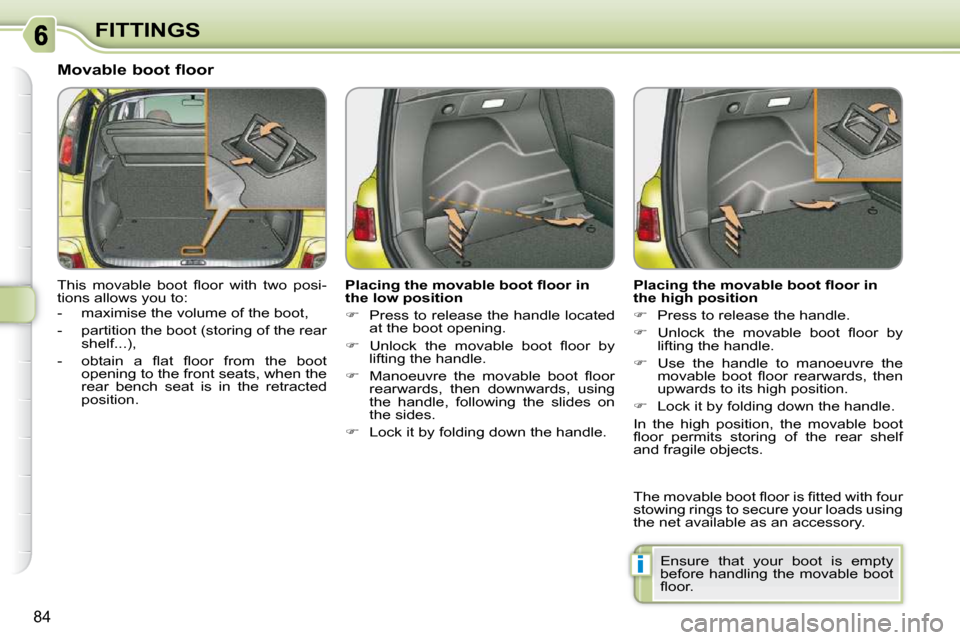 Citroen C3 PICASSO DAG 2009.5 1.G Manual Online i
84
FITTINGS
  Movable boot floor  
� �T�h�i�s�  �m�o�v�a�b�l�e�  �b�o�o�t�  �ﬂ� �o�o�r�  �w�i�t�h�  �t�w�o�  �p�o�s�i�- 
tions allows you to:  
   -   maximise the volume of the boot,  
  -   part