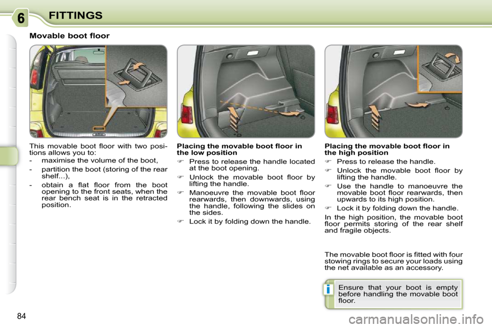 Citroen C3 PICASSO DAG 2009.5 1.G Owners Manual i
84
FITTINGS
  Movable boot floor  
� �T�h�i�s�  �m�o�v�a�b�l�e�  �b�o�o�t�  �ﬂ� �o�o�r�  �w�i�t�h�  �t�w�o�  �p�o�s�i�- 
tions allows you to:  
   -   maximise the volume of the boot,  
  -   part