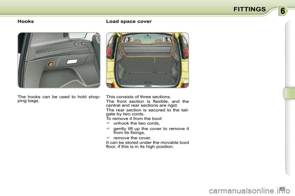 Citroen C3 PICASSO DAG 2009.5 1.G Manual Online 85
FITTINGS
       Hooks  
 The  hooks  can  be  used  to  hold  shop- 
ping bags.     Load space cover  
 This consists of three sections.  
� �T�h�e�  �f�r�o�n�t�  �s�e�c�t�i�o�n�  �i�s�  �ﬂ� �e�x