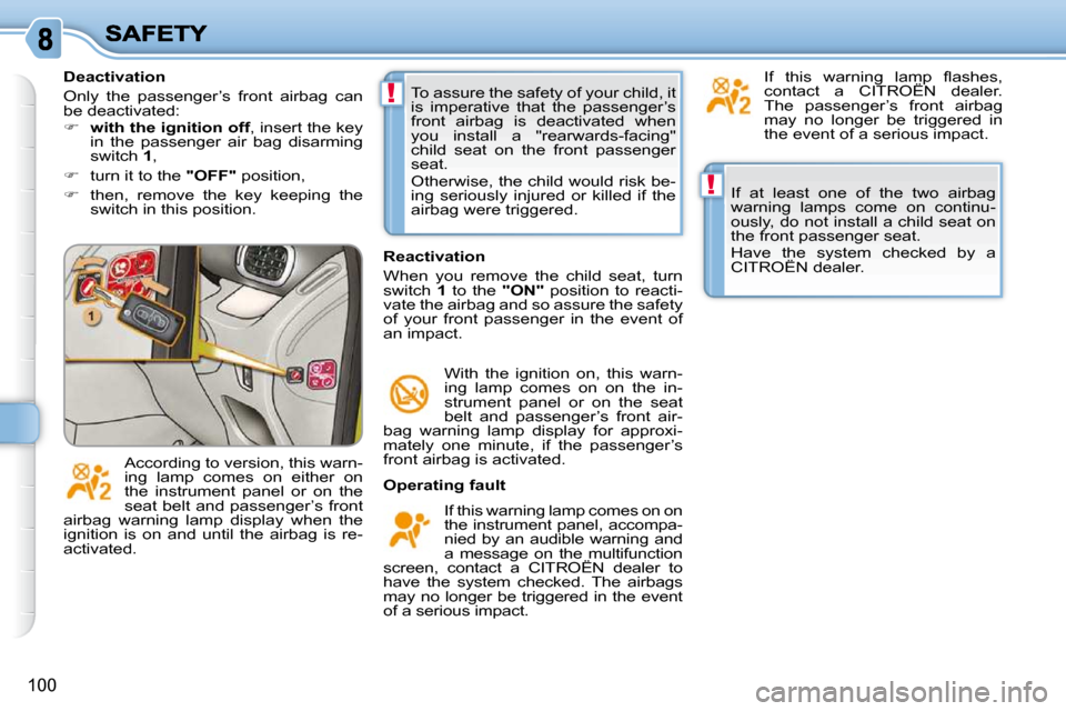 Citroen C3 PICASSO 2009.5 1.G User Guide !
!
100
 If  at  least  one  of  the  two  airbag  
warning  lamps  come  on  continu-
ously, do not install a child seat on 
the front passenger seat.  
 Have  the  system  checked  by  a  
CITROËN 
