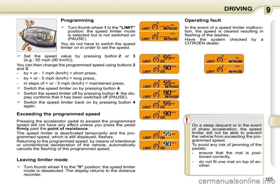 Citroen C3 PICASSO 2009.5 1.G User Guide !
105
DRIVING
On a steep descent or in the event
of sharp acceleration, the speed
limiter will not be able to prevent
the vehicle from exceeding the pro-
grammed speed.
To avoid any Citroen C3 PICASSO 2009.5 1.G User Guide !
105
DRIVING
On a steep descent or in the event
of sharp acceleration, the speed
limiter will not be able to prevent
the vehicle from exceeding the pro-
grammed speed.
To avoid any