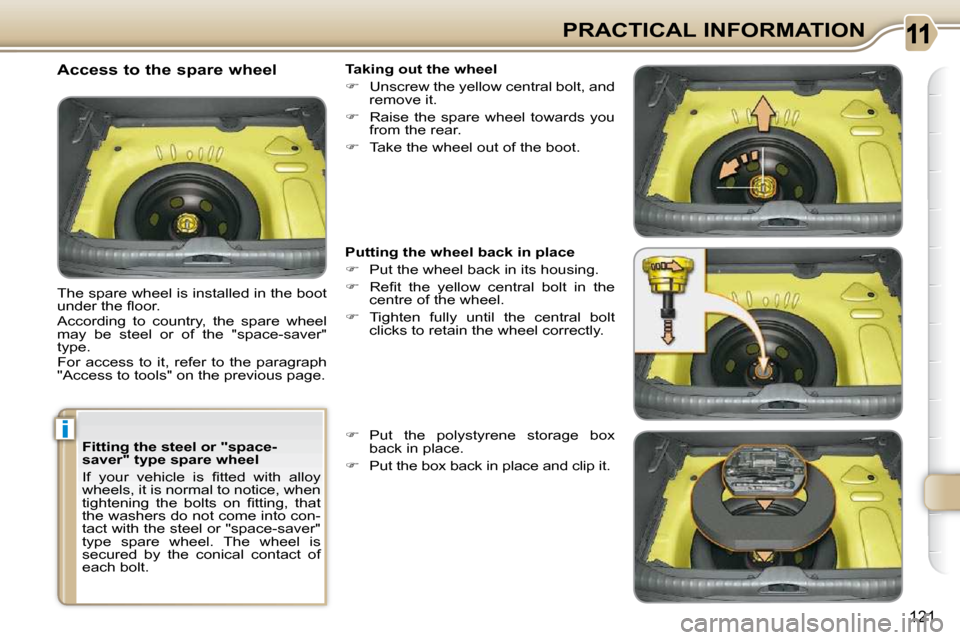 Citroen C3 PICASSO 2009.5 1.G User Guide i
121
PRACTICAL INFORMATION
  Fitting the steel or "space- 
saver" type spare wheel  
� �I�f�  �y�o�u�r�  �v�e�h�i�c�l�e�  �i�s�  �ﬁ� �t�t�e�d�  �w�i�t�h�  �a�l�l�o�y�  
wheels, it is normal to noti