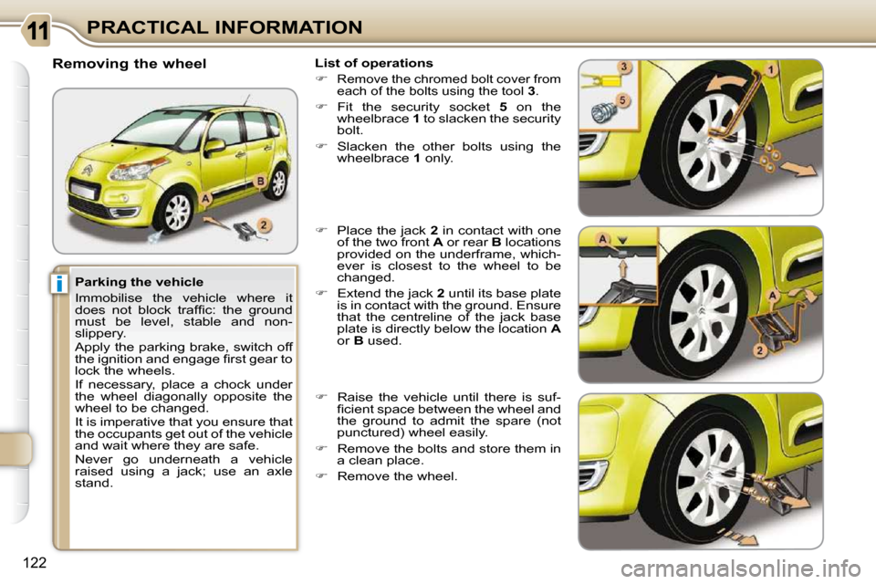 Citroen C3 PICASSO 2009.5 1.G Owners Manual i
122
PRACTICAL INFORMATION
  Parking the vehicle  
 Immobilise  the  vehicle  where  it  
�d�o�e�s�  �n�o�t�  �b�l�o�c�k�  �t�r�a�f�ﬁ� �c�:�  �t�h�e�  �g�r�o�u�n�d� 
must  be  level,  stable  and  