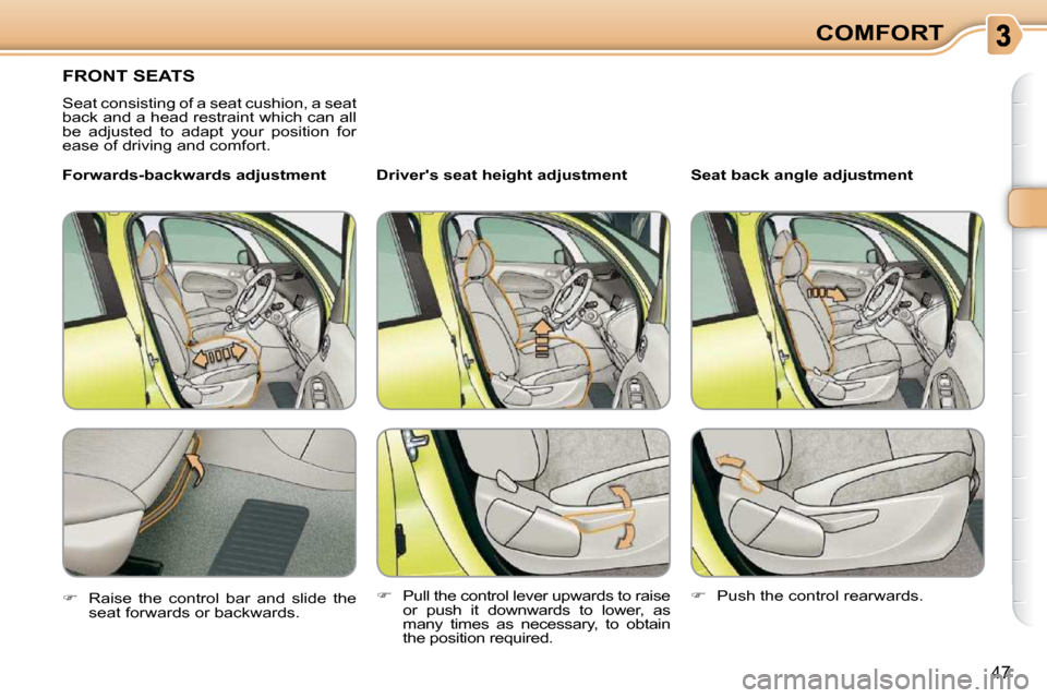 Citroen C3 PICASSO 2009.5 1.G Owners Guide 47
COMFORT
FRONT SEATS 
 Seat consisting of a seat cushion, a seat  
back and a head restraint which can all 
be  adjusted  to  adapt  your  position  for 
ease of driving and comfort.  � � �D�r�i�v�e