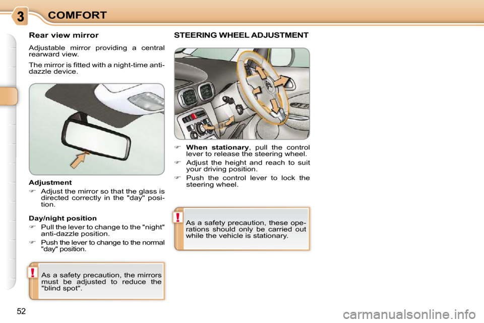 Citroen C3 PICASSO 2009.5 1.G Owners Guide !
!
52
COMFORT
� � �A�d�j�u�s�t�m�e�n�t�  
   
�    Adjust the mirror so that the glass is 
�d�i�r�e�c�t�e�d�  �c�o�r�r�e�c�t�l�y�  �i�n�  �t�h�e�  �"�d�a�y�"�  �p�o�s�i�- 
tion.   
 As a safety pr