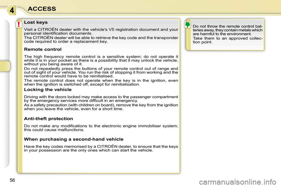 Citroen C3 PICASSO 2009.5 1.G Service Manual !
56
ACCESS
               Lost keys  
 Visit a CITROËN dealer with the vehicles V5 registration do cument and your 
�p�e�r�s�o�n�a�l� �i�d�e�n�t�i�ﬁ� �c�a�t�i�o�n� �d�o�c�u�m�e�n�t�s�.�  
 The CI