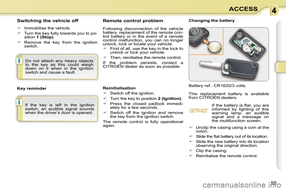 Citroen C3 PICASSO 2009.5 1.G Service Manual i
i
55
ACCESS
                Remote control problem  
 Following  disconnection  of  the  vehicle  
battery, replacement of the remote con-
trol  battery  or  in  the  event  of  a  remote 
control  