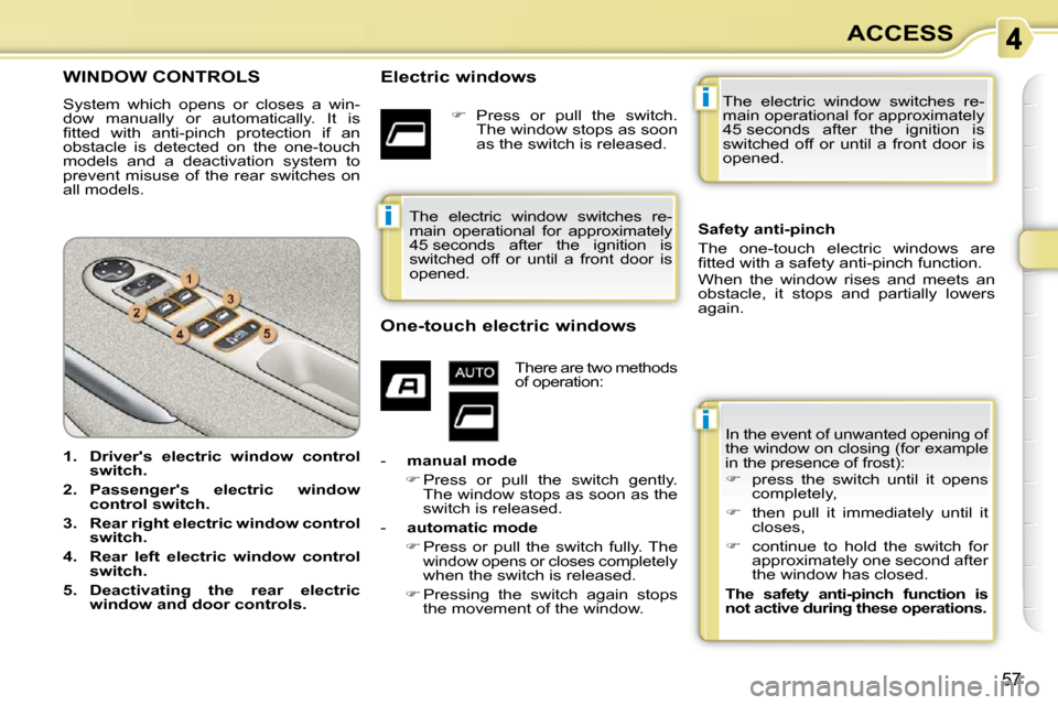 Citroen C3 PICASSO 2009.5 1.G Service Manual i
i
i
57
ACCESS
WINDOW CONTROLS 
 System  which  opens  or  closes  a  win- 
dow  manually  or  automatically.  It  is 
�ﬁ� �t�t�e�d�  �w�i�t�h�  �a�n�t�i�-�p�i�n�c�h�  �p�r�o�t�e�c�t�i�o�n�  �i�f� 