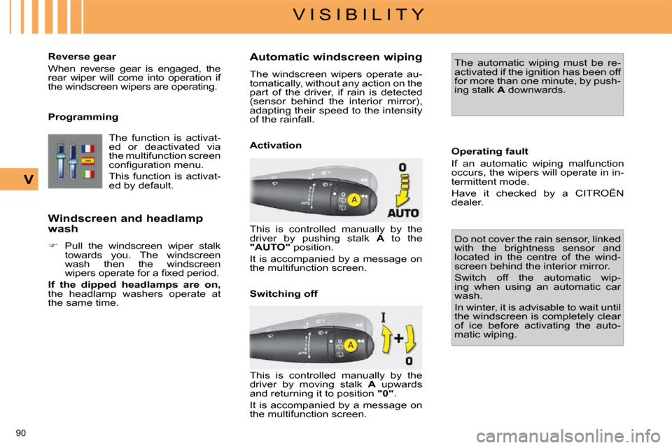 Citroen C4 PICASSO DAG 2009.5 1.G User Guide 90
V I S I B I L I T Y
V
Reverse gear
When reverse gear is engaged, the
rear wiper will come into operation if
the windscreen wipers are operating.
Programming The function Citroen C4 PICASSO DAG 2009.5 1.G User Guide 90
V I S I B I L I T Y
V
Reverse gear
When reverse gear is engaged, the
rear wiper will come into operation if
the windscreen wipers are operating.
Programming The function