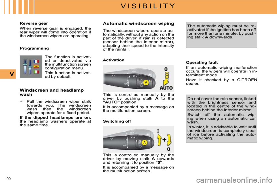 Citroen C4 PICASSO DAG 2009.5 1.G Owners Manual 90 
V I S I B I L I T Y
V
  Reverse gear  
 When  reverse  gear  is  engaged,  the  
rear  wiper  will  come  into  operation  if 
the windscreen wipers are operating.   
  Programming  The  function 