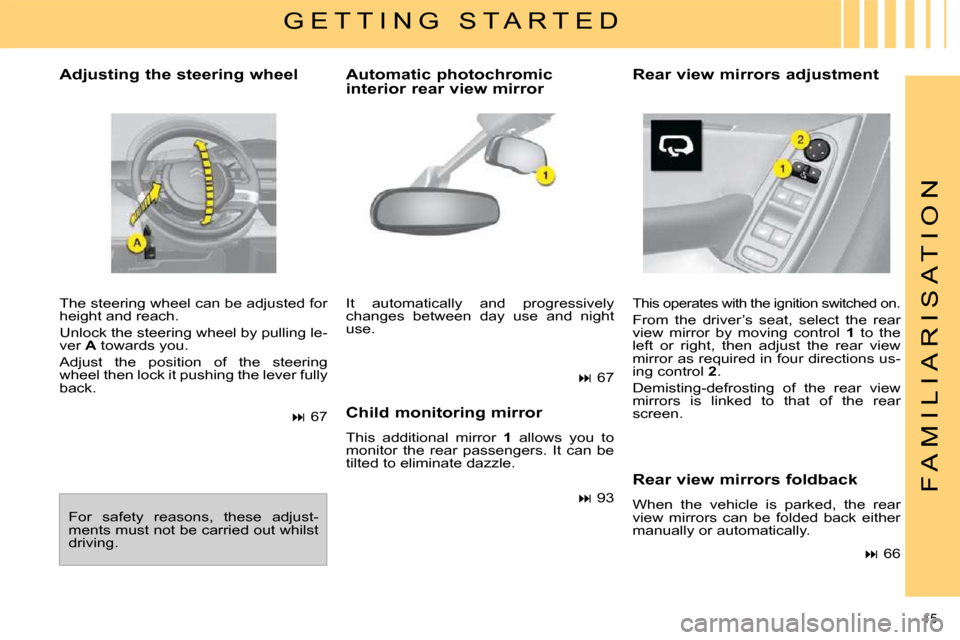 Citroen C4 PICASSO DAG 2009.5 1.G User Guide 15 
F A M I L I A R I S A T I O N
  Adjusting the steering wheel  
 The steering wheel can be adjusted for  
height and reach.  
 Unlock the steering wheel by pulling le- 
ver  A  towards you. 
 Adjus