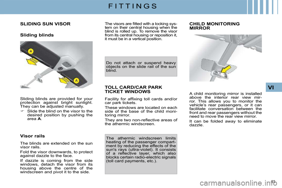 Citroen C4 PICASSO DAG 2009.5 1.G Owners Manual 93
VI
F I T T I N G S
SLIDING SUN VISOR
Sliding blinds
Visor rails
The blinds are extended on the sun
visor rails.
Fold the visor downwards, to protect
against dazzle to the Citroen C4 PICASSO DAG 2009.5 1.G Owners Manual 93
VI
F I T T I N G S
SLIDING SUN VISOR
Sliding blinds
Visor rails
The blinds are extended on the sun
visor rails.
Fold the visor downwards, to protect
against dazzle to the
