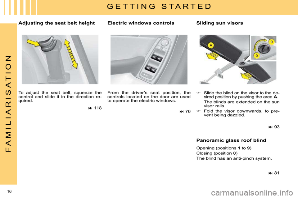 Citroen C4 PICASSO DAG 2009.5 1.G User Guide 16 
F A M I L I A R I S A T I O N
  Adjusting the seat belt height  
� �T�o�  �a�d�j�u�s�t�  �t�h�e�  �s�e�a�t�  �b�e�l�t�,�  �s�q�u�e�e�z�e�  �t�h�e�  
control  and  slide  it  in  the  direction  re